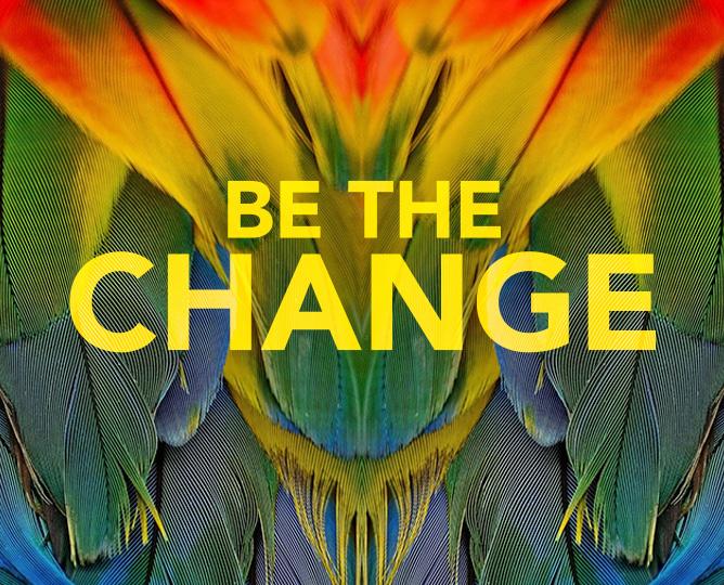 Be the change